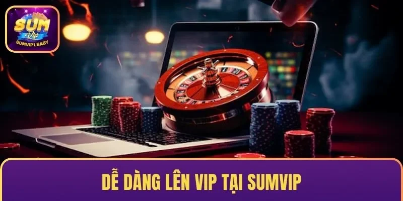 Dễ dàng lên VIP tại SUMVIP