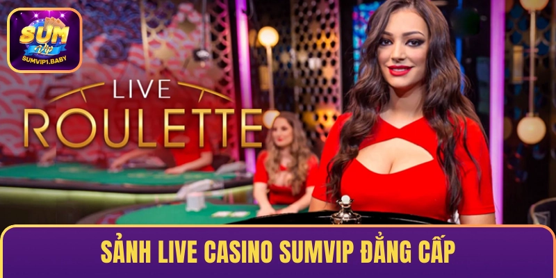 Sảnh live Casino SUMVIP đẳng cấp 