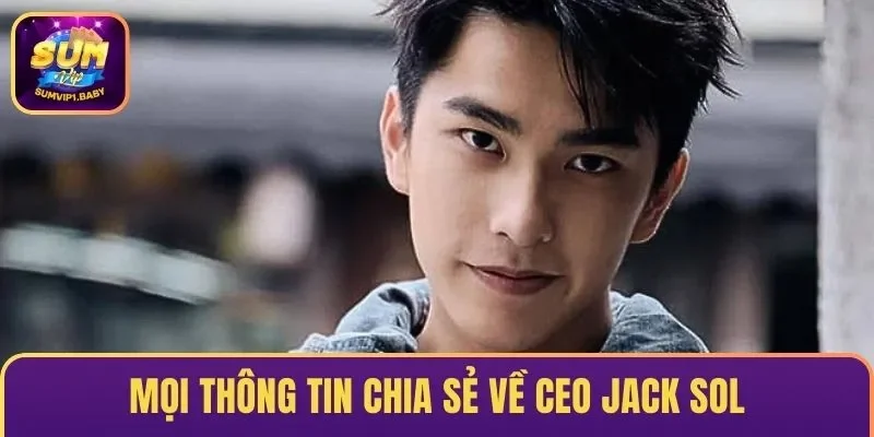 Mọi thông tin chia sẻ về CEO Jack Sol 