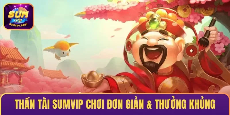 Thần Tài SUMVIP chơi đơn giản cùng tỷ lệ thưởng khủng